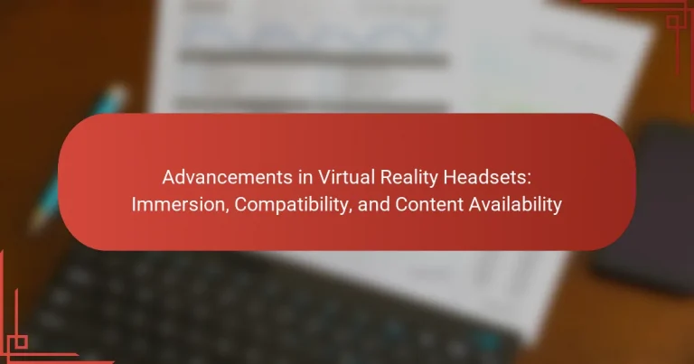 Advancements in Virtual Reality Headsets: Immersion, Compatibility, and Content Availability