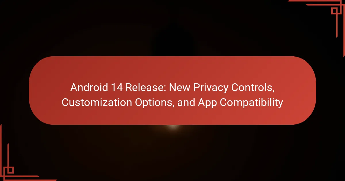 Android 14 Release: New Privacy Controls, Customization Options, and ...