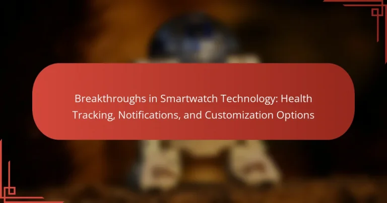 Breakthroughs in Smartwatch Technology: Health Tracking, Notifications, and Customization Options