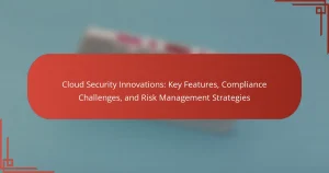 Cloud Security Innovations: Key Features, Compliance Challenges, and Risk Management Strategies