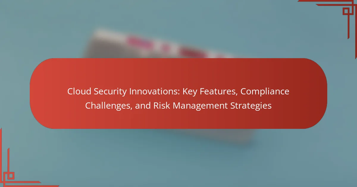 Cloud Security Innovations: Key Features, Compliance Challenges, and ...