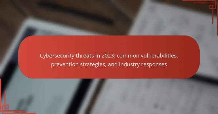 Cybersecurity threats in 2023: common vulnerabilities, prevention strategies, and industry responses
