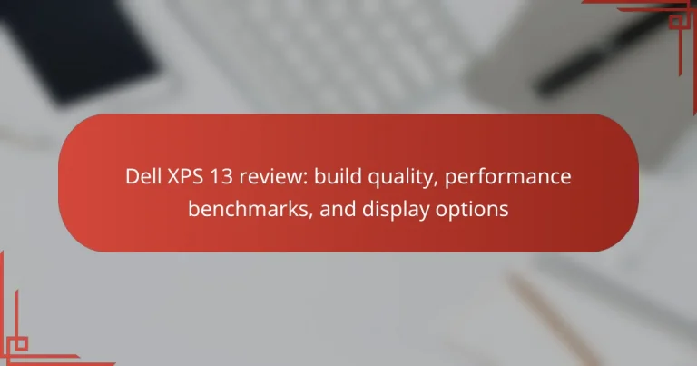 Dell XPS 13 review: build quality, performance benchmarks, and display options