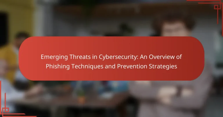 Emerging Threats in Cybersecurity: An Overview of Phishing Techniques and Prevention Strategies