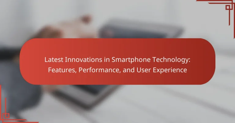 Latest Innovations in Smartphone Technology: Features, Performance, and User Experience