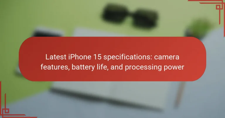Latest iPhone 15 specifications: camera features, battery life, and processing power