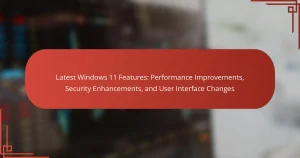 Latest Windows 11 Features: Performance Improvements, Security Enhancements, and User Interface Changes