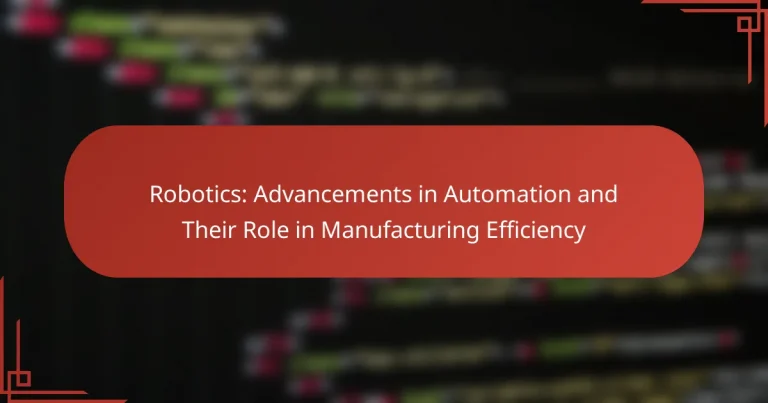Robotics: Advancements in Automation and Their Role in Manufacturing Efficiency