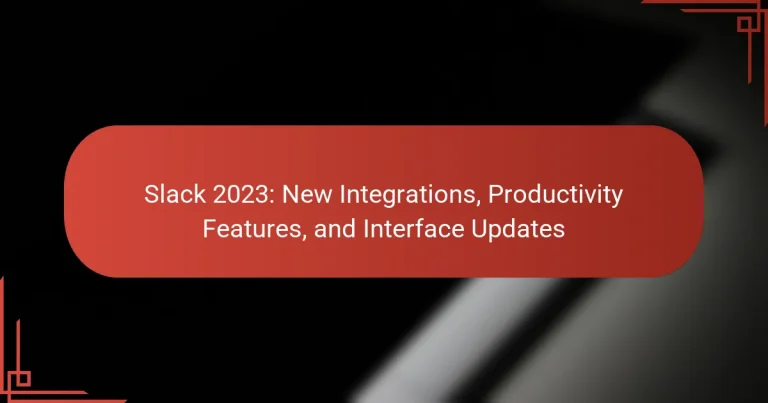 Slack 2023: New Integrations, Productivity Features, and Interface Updates
