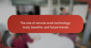 The rise of remote work technology: tools, benefits, and future trends