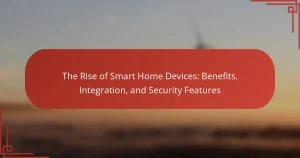 The Rise of Smart Home Devices: Benefits, Integration, and Security Features
