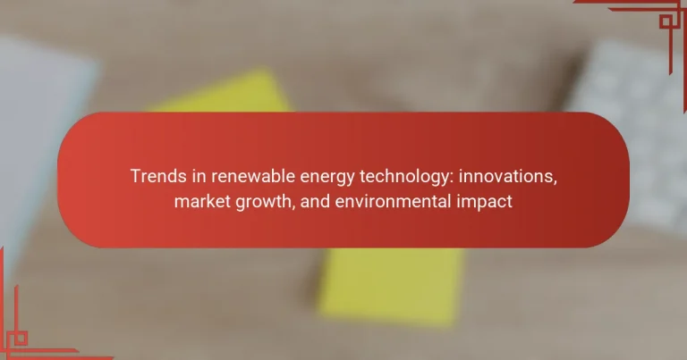 Trends in renewable energy technology: innovations, market growth, and environmental impact