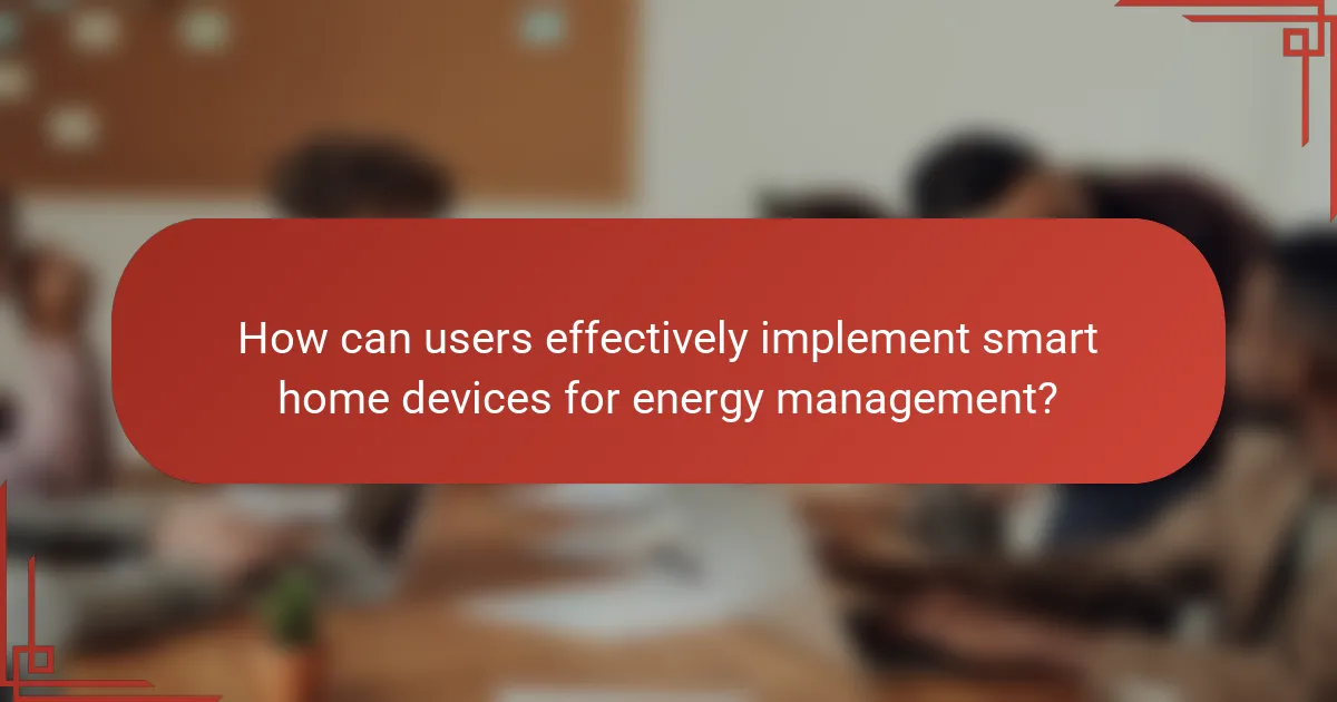 How can users effectively implement smart home devices for energy management?