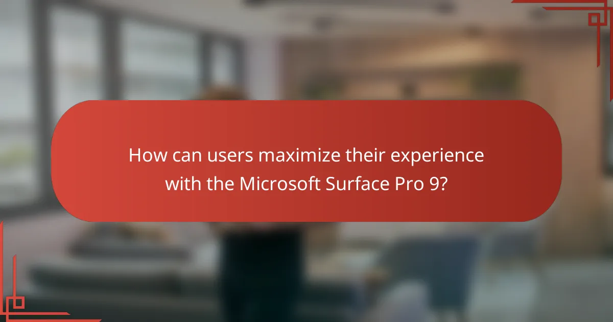 How can users maximize their experience with the Microsoft Surface Pro 9?