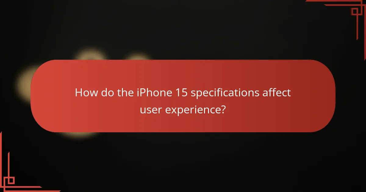 How do the iPhone 15 specifications affect user experience?
