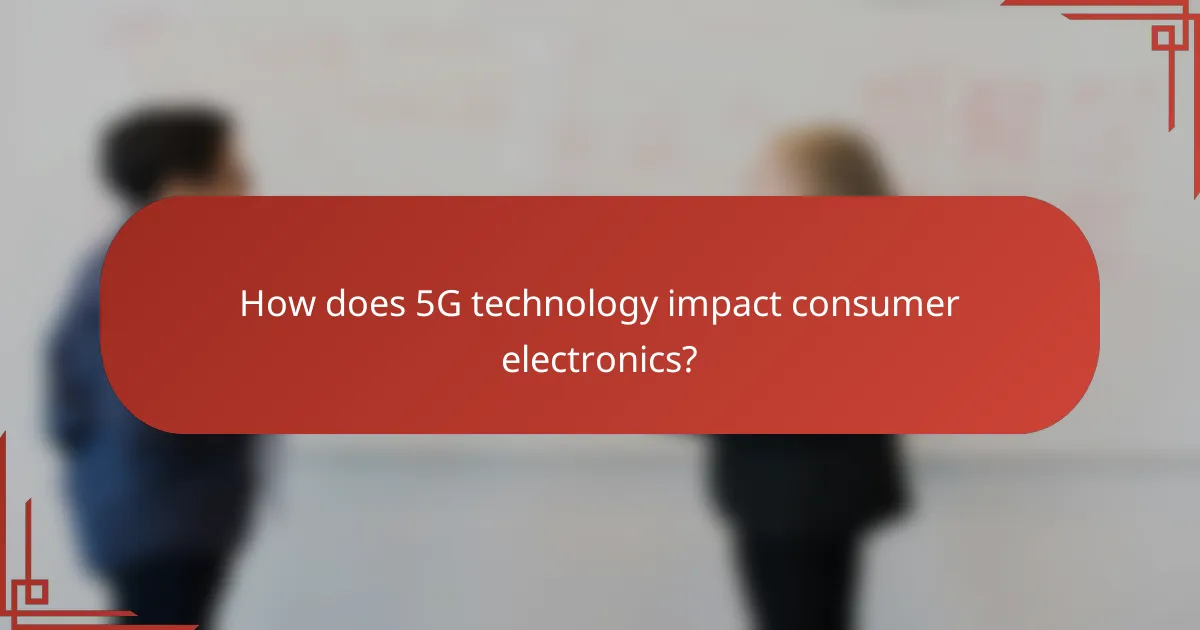 How does 5G technology impact consumer electronics?