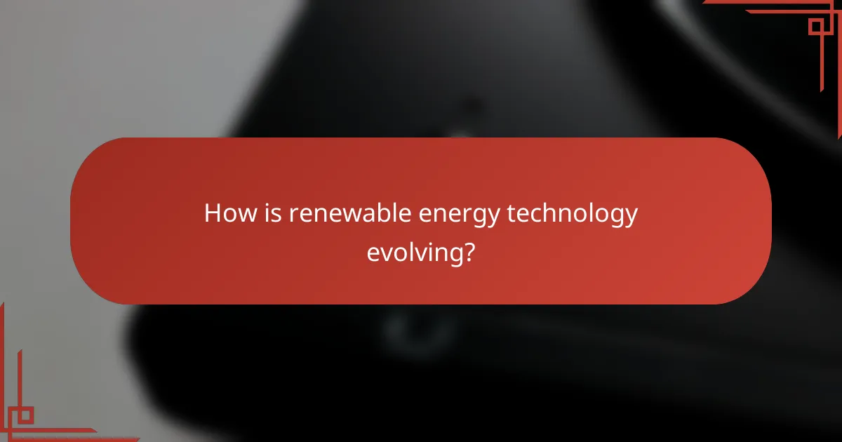 How is renewable energy technology evolving?