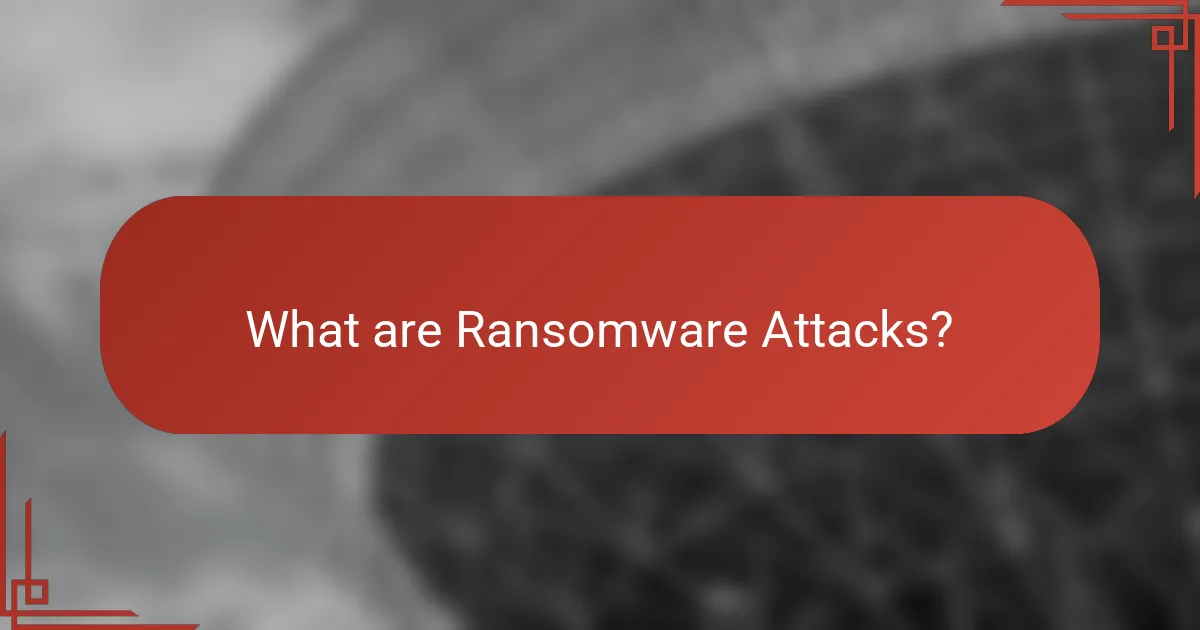 What are Ransomware Attacks?