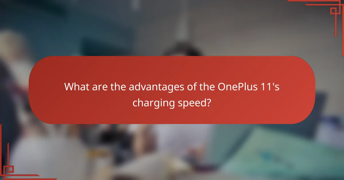 What are the advantages of the OnePlus 11's charging speed?