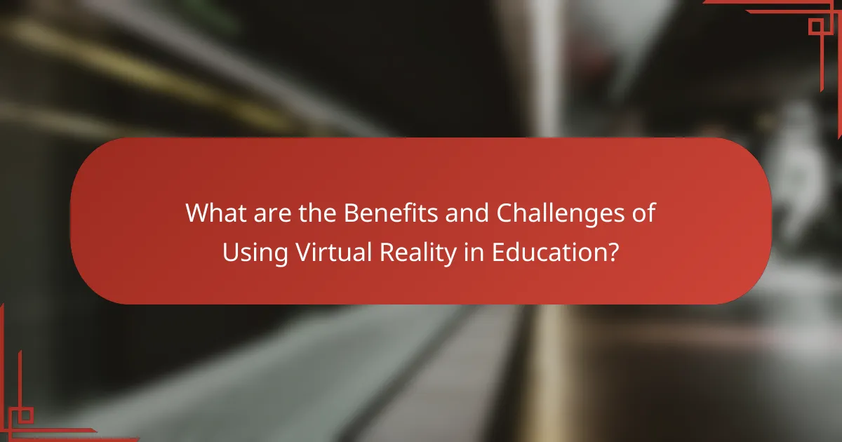 What are the Benefits and Challenges of Using Virtual Reality in Education?