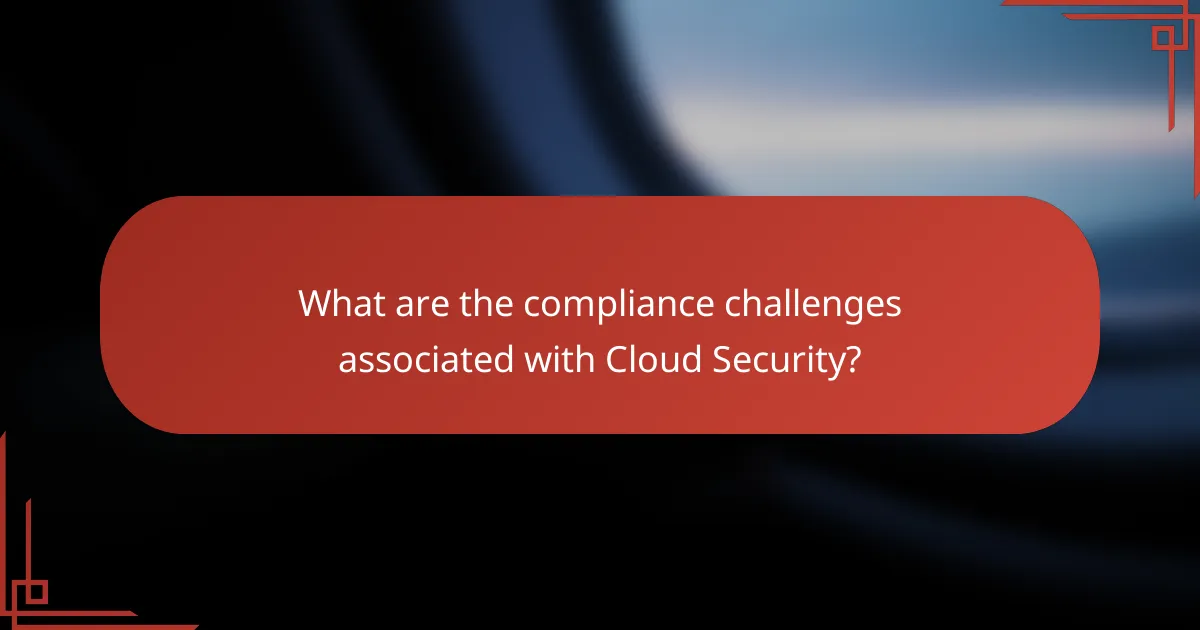 What are the compliance challenges associated with Cloud Security?