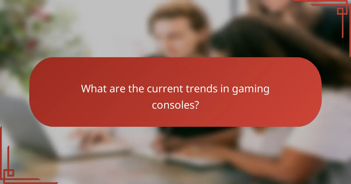 What are the current trends in gaming consoles?