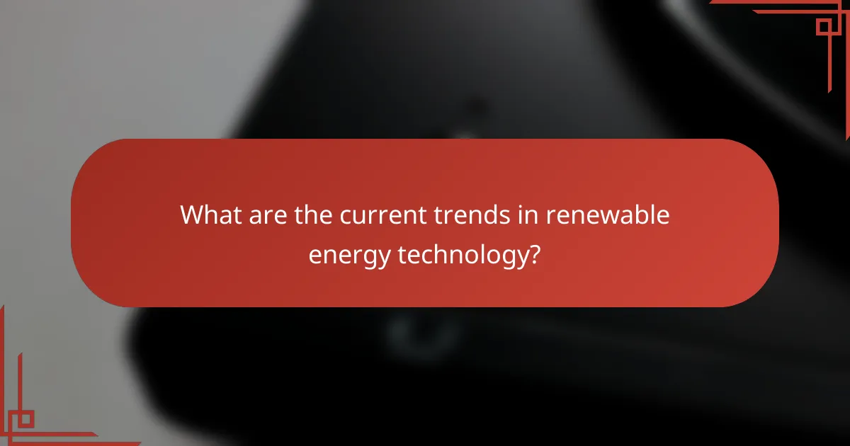 What are the current trends in renewable energy technology?