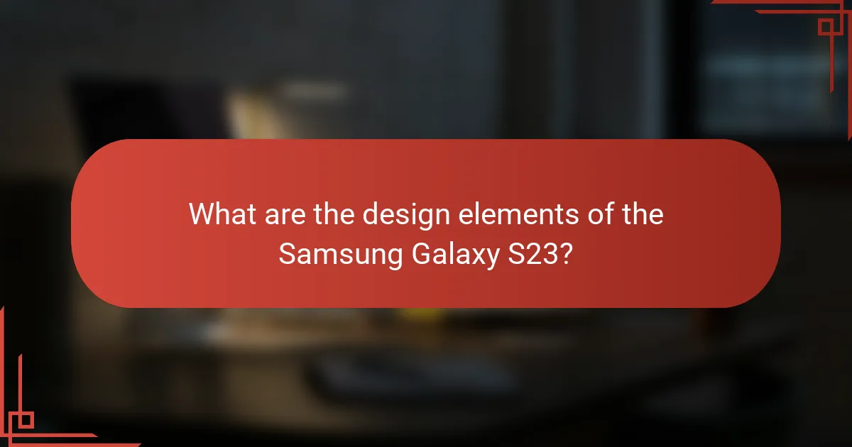 What are the design elements of the Samsung Galaxy S23?