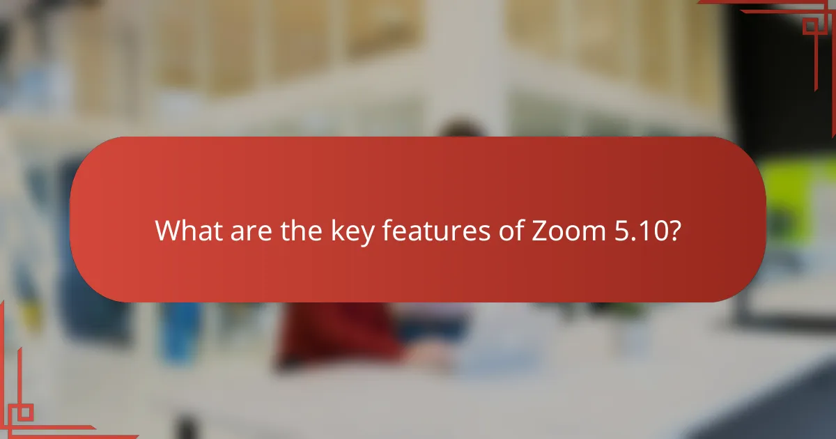 What are the key features of Zoom 5.10?