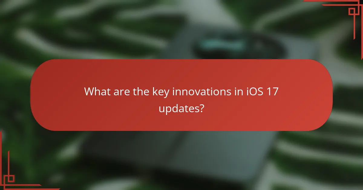 What are the key innovations in iOS 17 updates?