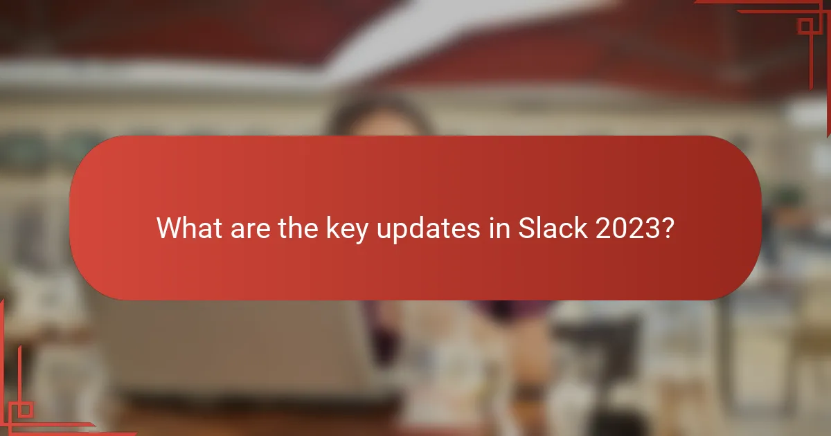 What are the key updates in Slack 2023?