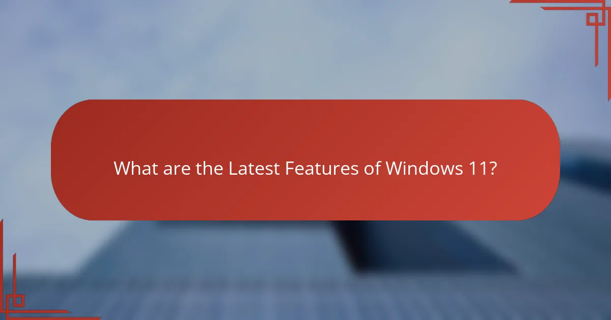 What are the Latest Features of Windows 11?
