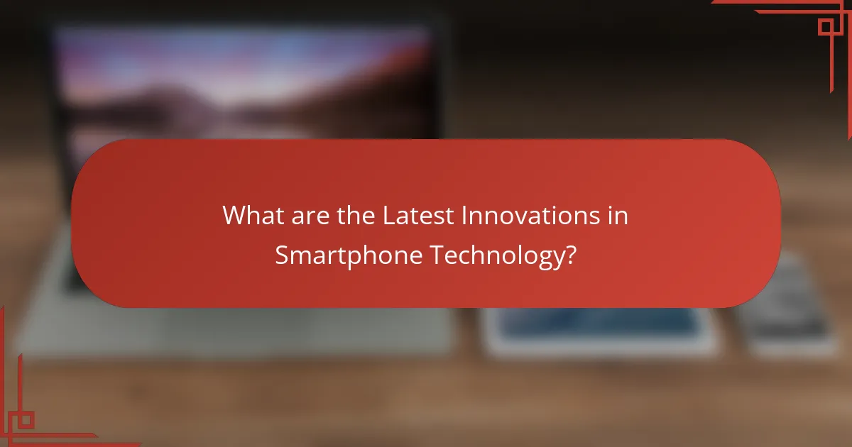 What are the Latest Innovations in Smartphone Technology?