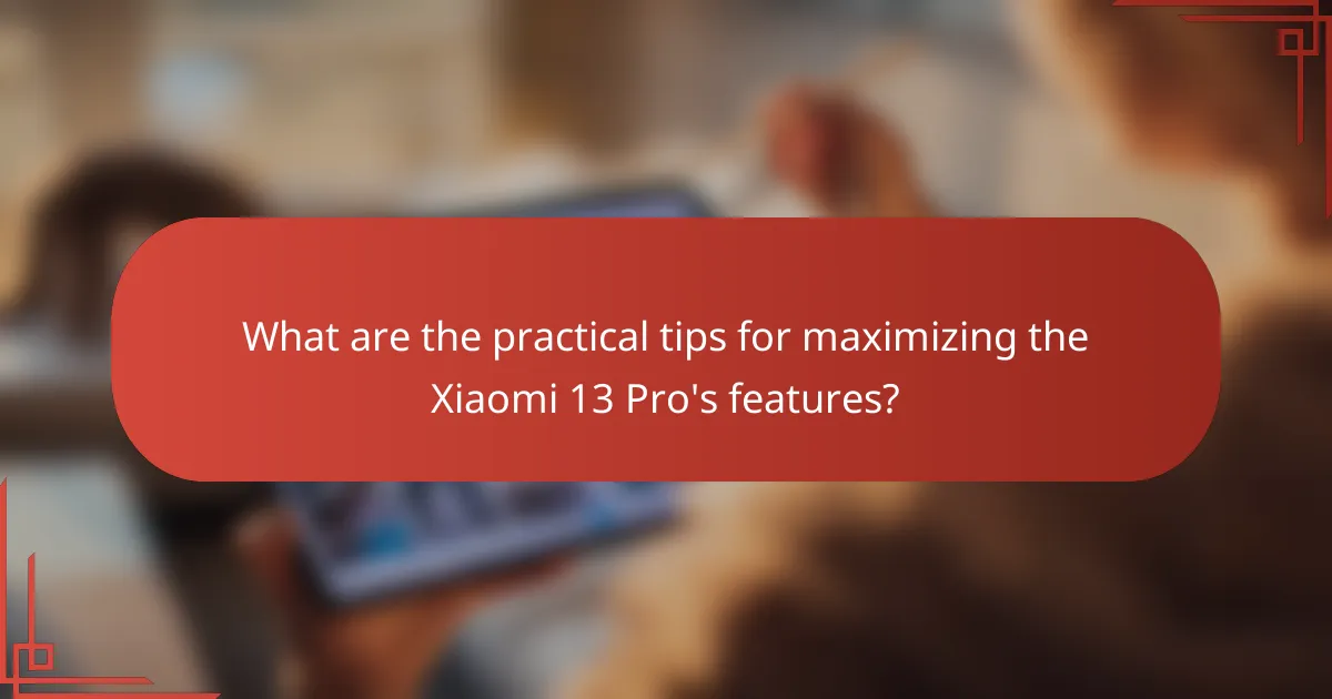 What are the practical tips for maximizing the Xiaomi 13 Pro's features?
