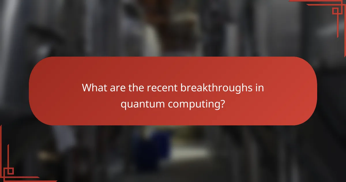 What are the recent breakthroughs in quantum computing?
