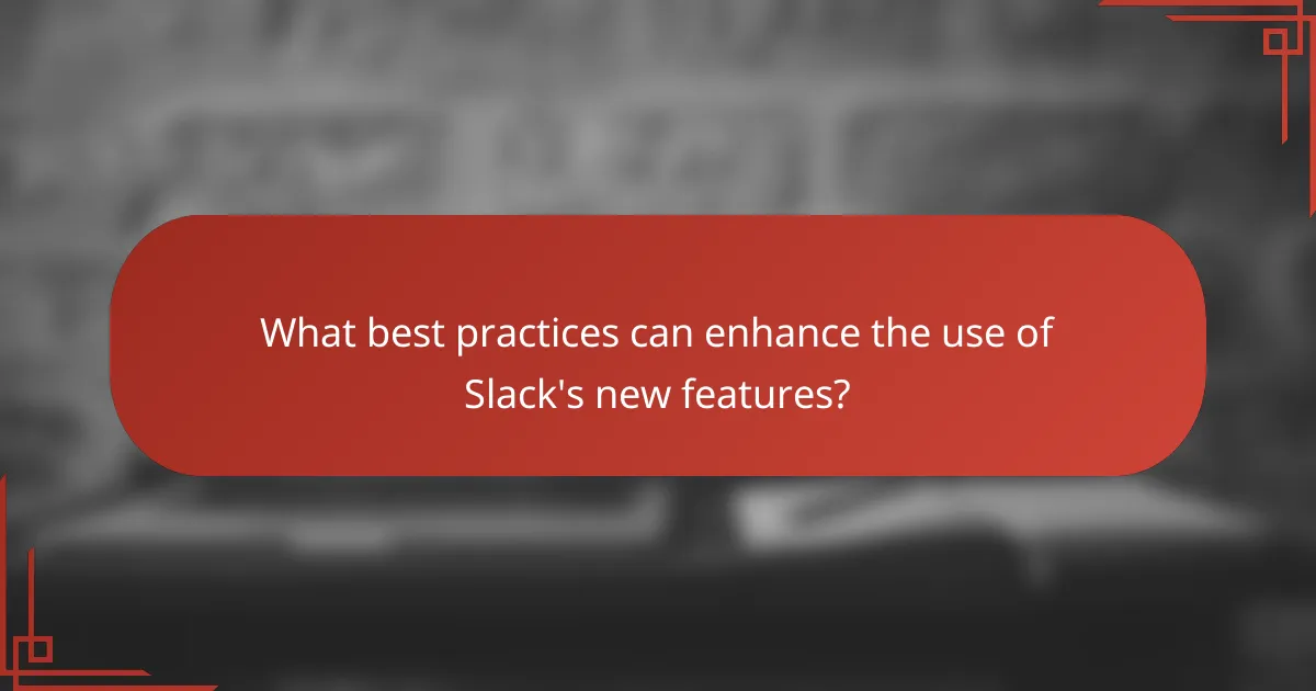 What best practices can enhance the use of Slack's new features?