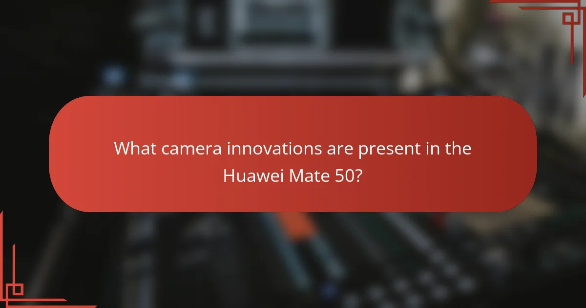 What camera innovations are present in the Huawei Mate 50?