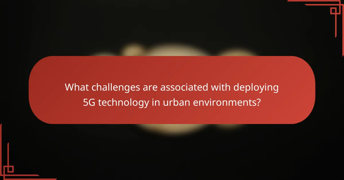 What challenges are associated with deploying 5G technology in urban environments?