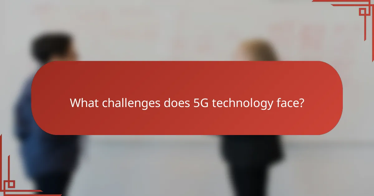 What challenges does 5G technology face?