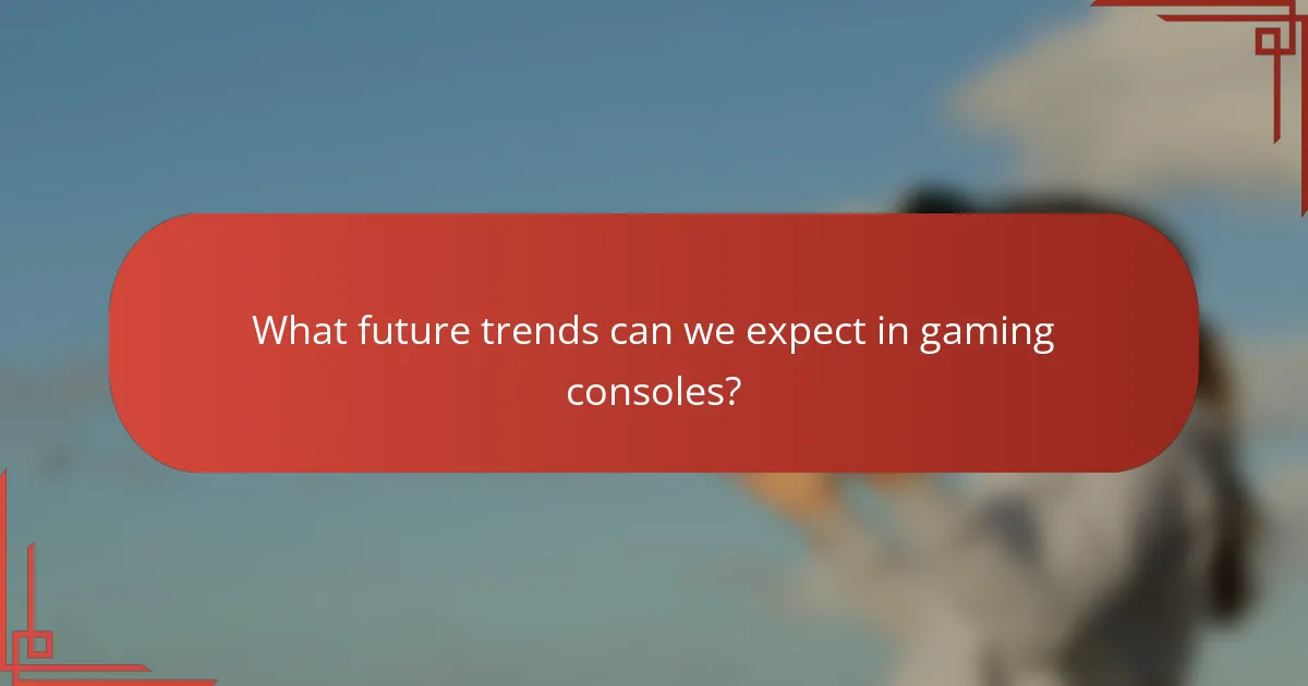 What future trends can we expect in gaming consoles?