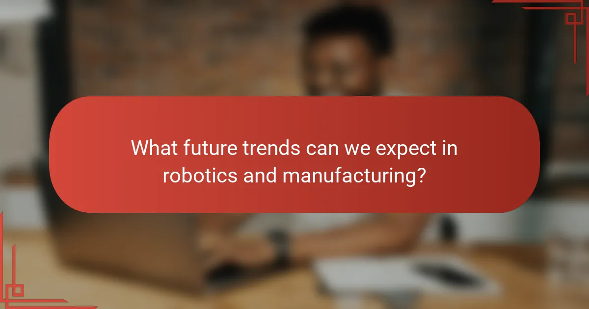 What future trends can we expect in robotics and manufacturing?