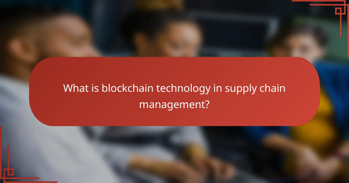 What is blockchain technology in supply chain management?
