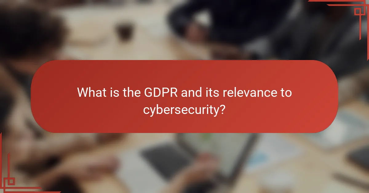What is the GDPR and its relevance to cybersecurity?