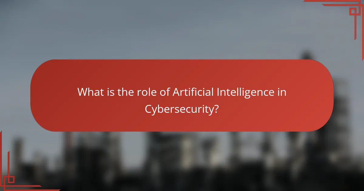 What is the role of Artificial Intelligence in Cybersecurity?