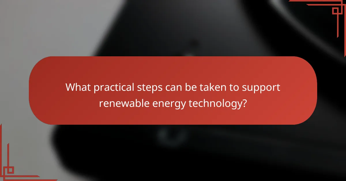 What practical steps can be taken to support renewable energy technology?