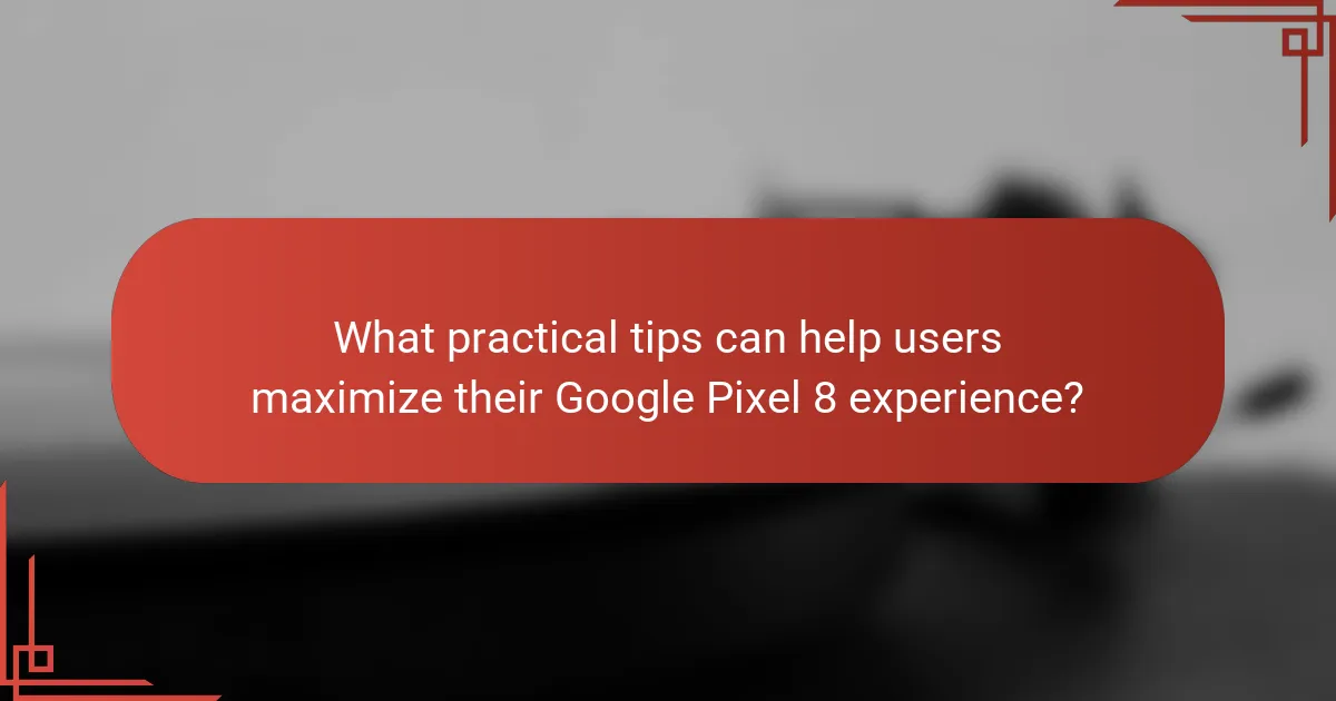 What practical tips can help users maximize their Google Pixel 8 experience?
