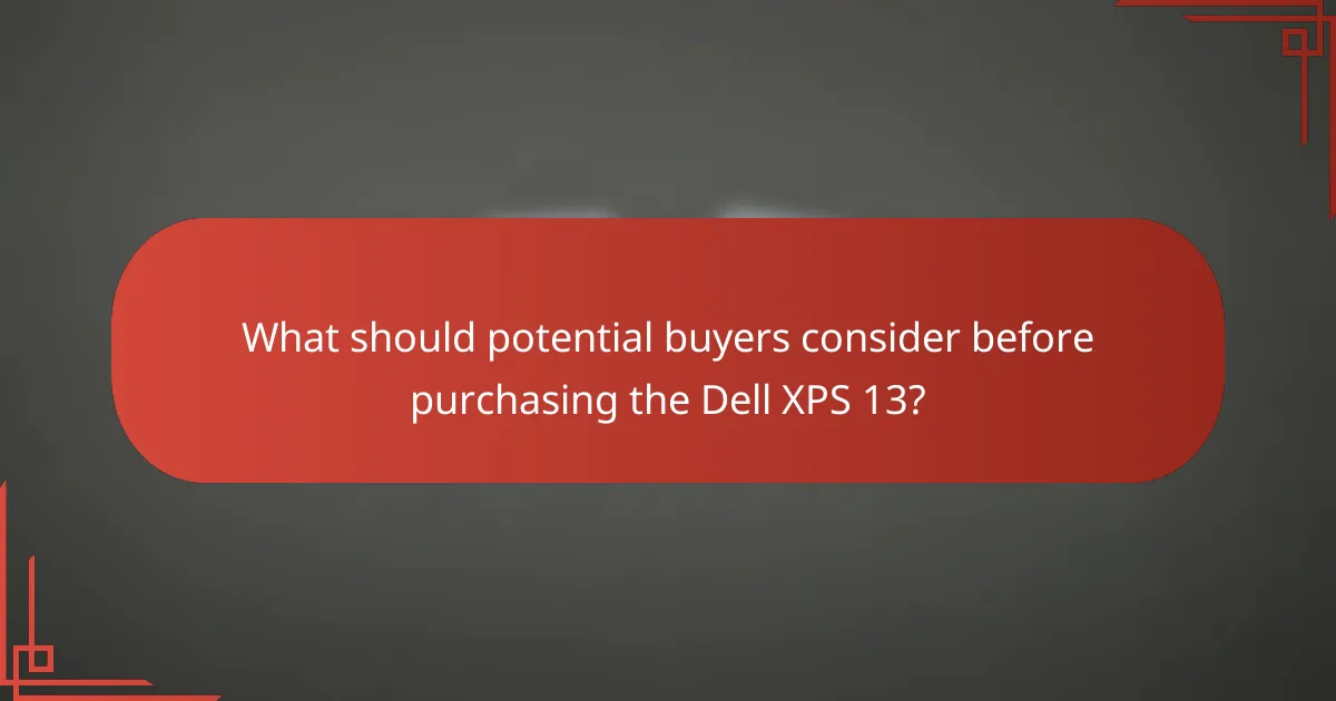 What should potential buyers consider before purchasing the Dell XPS 13?