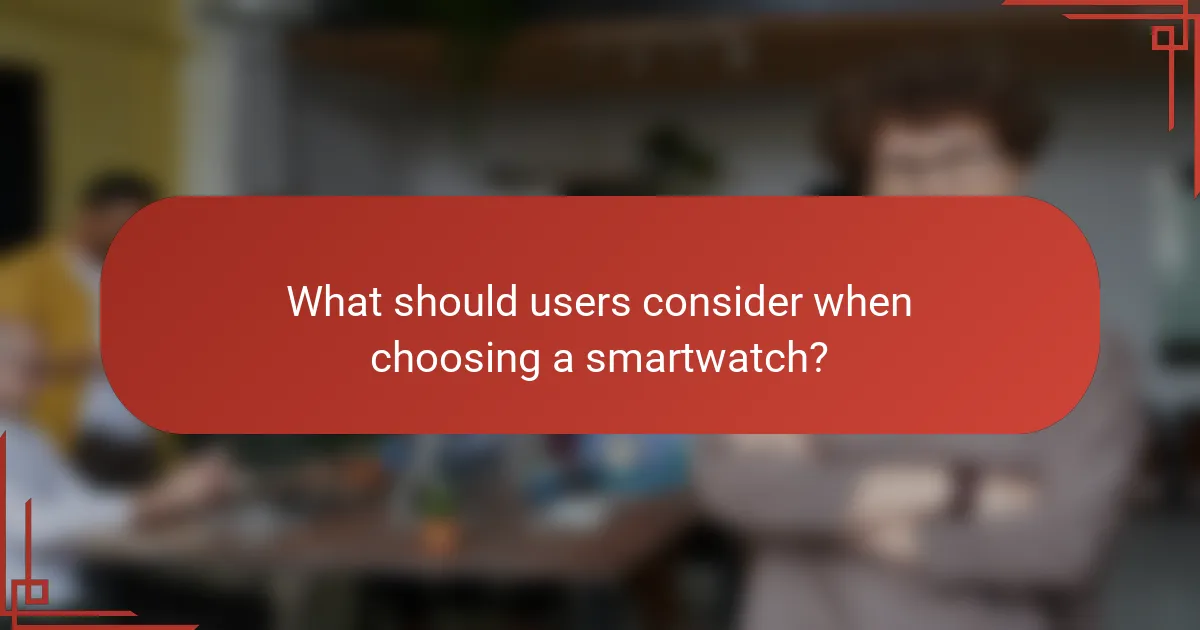 What should users consider when choosing a smartwatch?