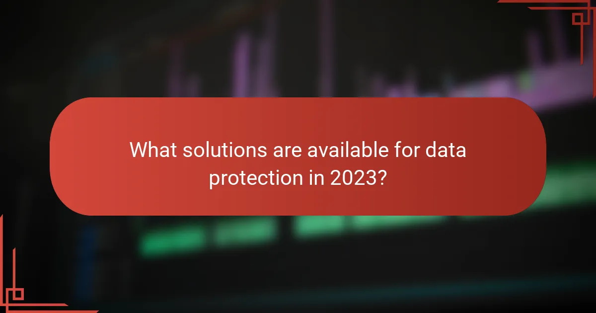 What solutions are available for data protection in 2023?
