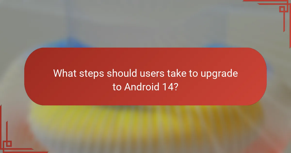 What steps should users take to upgrade to Android 14?